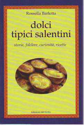 Immagine di Dolci tipici salentini. Storia, folclore, curiosità e ricette