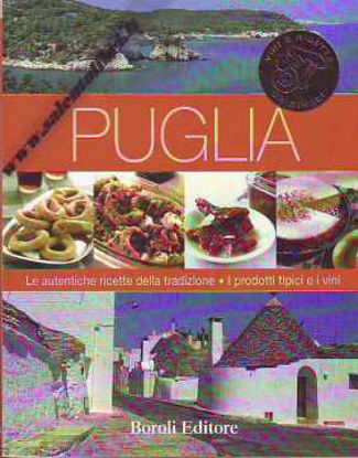 Immagine di Puglia. Le autentiche ricette della tradizione, i prodotti tipici e i vini