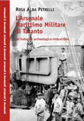 Immagine di L'Arsenale Marittimo Militare di Taranto. Un'indagine archeologico-industriale