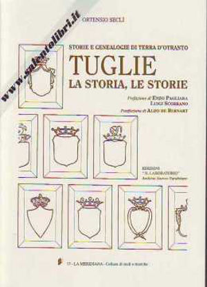Immagine di Tuglie : la storia le storie; Storie e genealogie di Terra d'Otranto