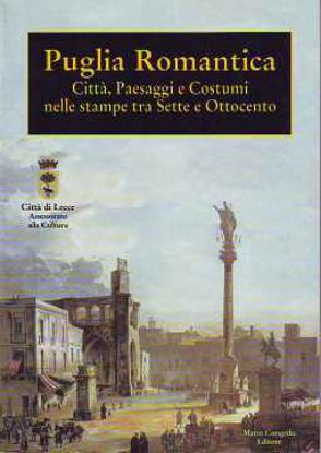 Immagine di Puglia Romantica. Città paesaggi e costumi nelle stampe tra Sette e Ottocento.
