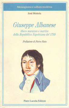 Immagine di Giuseppe Albanese. Libero Muratore e martire della rivoluzione napoletana del 1799