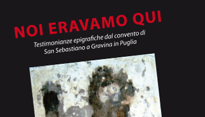 Immagine di Noi Eravamo qui. Testimonianze epigrafiche del convento di San Sebastiano a Gravina in Puglia