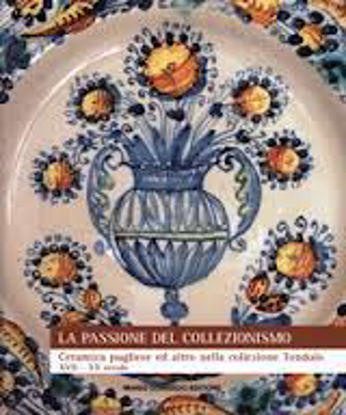 Immagine di La passione del collezionismo. Ceramica pugliese ed altro nella collezione Tondolo. XVII-XX secolo