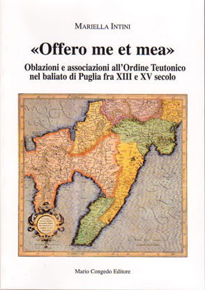Immagine di Offero me et mea. Associazione all'ordine teutonico nel baliato di Puglia fra XIII e XV secolo