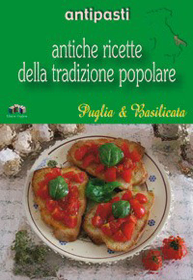 Immagine di Antipasti. Antiche ricette della tradizione popolare di Puglia & Basilicata