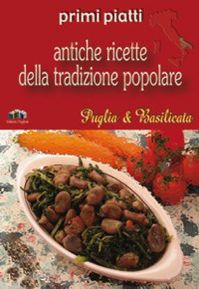 Immagine di Primi piatti. Antiche ricette della tradizione popolare di Puglia & Basilicata