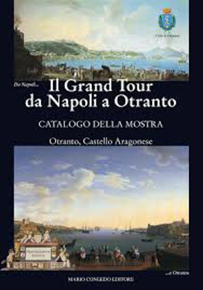 Immagine di Il Grand Tour da Napoli a Otranto. Catalogo della mostra.