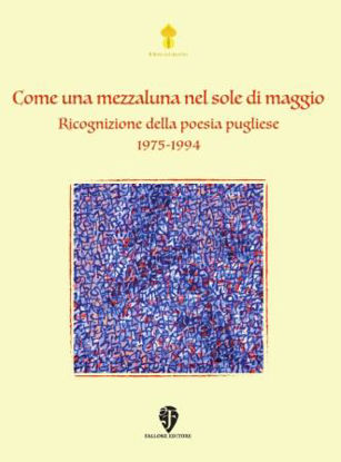 Immagine di COME UNA MEZZALUNA NEL SOLE DI MAGGIO. RICOGNIZIONE DELLA POESIA PUGLIESE 1975-1994