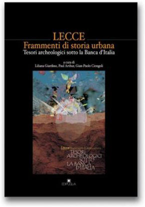 Immagine di LECCE FRAMMENTI DI STORIA URBANA. TESORI ARCHEOLOGICI SOTTO LA BANCA D`ITALIA
