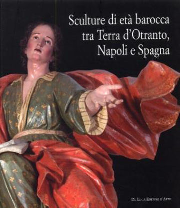 Immagine di SCULTURE DI ETA` BAROCCA TRA TERRA D`OTRANTO, NAPOLI E SPAGNA. CATALOGO DELLA MOSTRA (LECCE, 16 ...