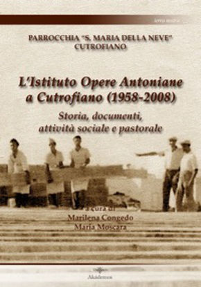 Immagine di ISTITUTO OPERE ANTONIANE A CUTROFIANO (1958-2008). STORIA, DOCUMENTI, ATTIVITA` SOCIALE E PASTORALE