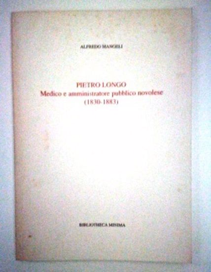 Immagine di PIETRO LONGO. MEDICO E AMMINISTRATORE PUBBLICO NOVOLESE (1830 - 1883)