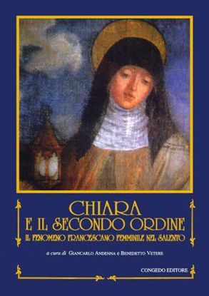 Immagine di Chiara e il Secondo Ordine. Il fenomeno francescano femminile nel Sa­lento