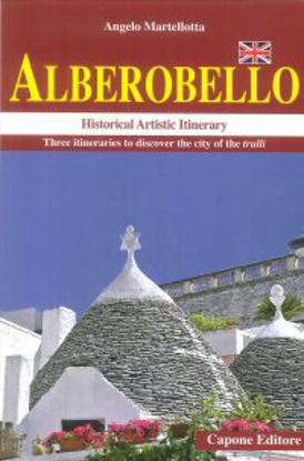 Immagine di ALBEROBELLO. HISTORICAL ARTISTIC ITINERARY. THREE ITINERARIES TO DISCOVER THE CITY OF THE TRULLI