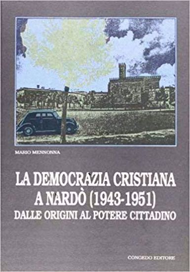 Immagine di La democrazia Cristiana a Nardò (1943-1951). Dalle origini al potere cittadino