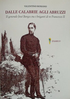 Immagine di DALLE CALABRIE AGLI ABRUZZI. IL GENERALE JOSE` BORGES TRA I BRIGANTI DI RE FRANCESCO II