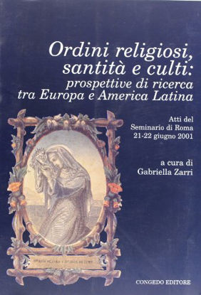 Immagine di Ordini religiosi, sanità e culti. Prospettive di ricerca tra Europa e America latina. Atti del Seminario (Roma, 21-22 giugno 2001)