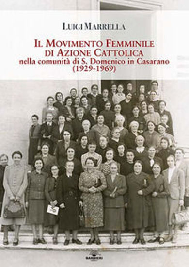 Immagine di IL MOVIMENTO DI AZIONE CATTOLICA NELLA COMUNITA` DI SAN DOMENICO A CASARANO (1929 - 1969)