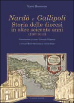 Immagine di NARDO` E GALLIPOLI. STORIA DELLE DIOCESI IN OLTRE SEICENTO ANNI (1387-2013)