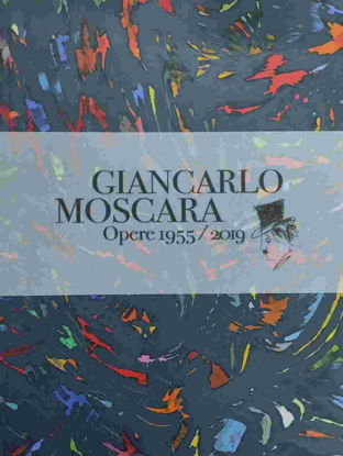 Immagine di GIANCARLO MOSCARA - CATALOGO DELLA MOSTRA - OPERE 1955 2019