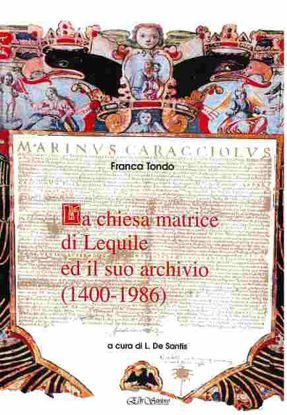 Immagine di LA CHIESA MATRICE DI LEQUILE ED IL SUO ARCHIVIO (1400 - 1986)