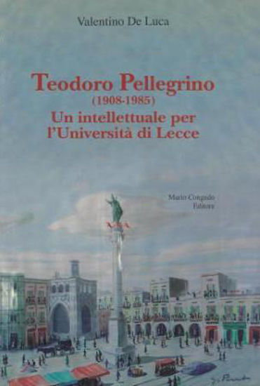 Immagine di TEODORO PELLEGRINO ( 1908 - 1985 ). UN INTELLETTUALE PER L' UNIVERSITA` DI LECCE