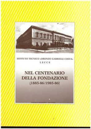 Immagine di ISTITUTO TECNICO ORONZO GABRIELE COSTA - LECCE. NEL CENTENARIO DELLA FONDAZIONE (1885-86 / 1985-86)
