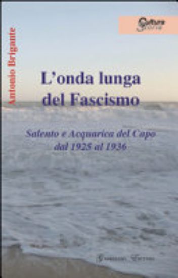 Immagine di L`ONDA LUNGA DEL FASCISMO. SALENTO E ACQUARICA DEL CAPO DAL 1925 AL 1936