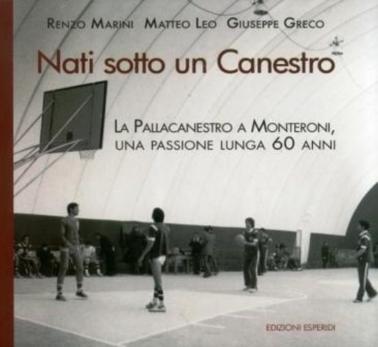 Immagine di NATI SOTTO UN CANESTRO. LA PALLACANESTRO A MONTERONI, UNA PASSIONE LUNGA 60 ANNI