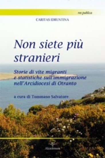 Immagine di NON SIETE PIU` STRANIERI. STORIE DI VITE MIGRANTI E STATISTICHE SULL`IMMIGRAZIONE NELL`ARCIDIOCESI