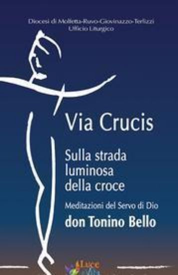 Immagine di VIA CRUCIS. SULLA STRADA LUMINOSA DELLA CROCE. MEDITAZIONI DEL SERVO DI DIO DON TONINO BELLO