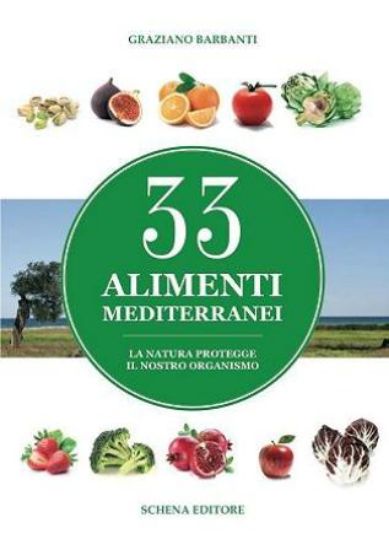 Immagine di 33 ALIMENTI MEDITERRANEI. LA NATURA PROTEGGE IL NOSTRO ORGANISMO