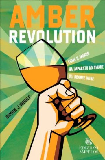 Immagine di AMBER REVOLUTION. COME IL MONDO HA IMPARATO AD AMARE GLI ORANGE WINE