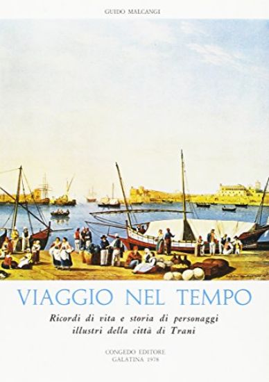 Immagine di VIAGGIO NEL TEMPO. RICORDI DI VITA E STORIA DI PERSONAGGI ILLUSTRI DELLA CITTA` DI TRANI