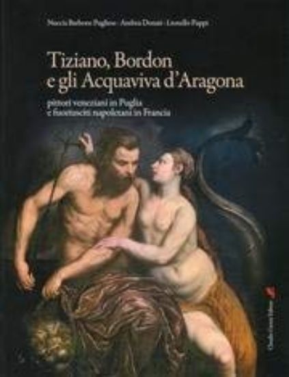 Immagine di TIZIANO, BORDON E E GLI ACQUAVIVA D`ARAGONA. PITTORI VENEZIANI IN PUGLIA...