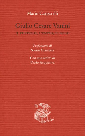 Immagine di GIULIO CESARE VANINI. IL FILOSOFO, L`EMPIO, IL ROGO