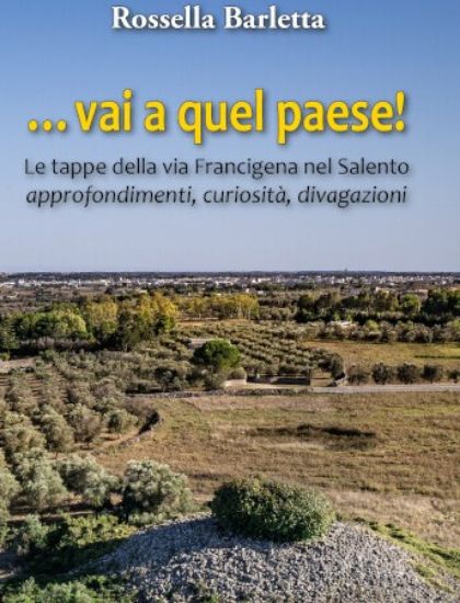 Immagine di VAI A QUEL PAESE. LE TAPPE DELLA VIA FRANCIGENA NEL SALENTO. APPROFONDIMENTI CURIOSITA` DIVAGAZIONI