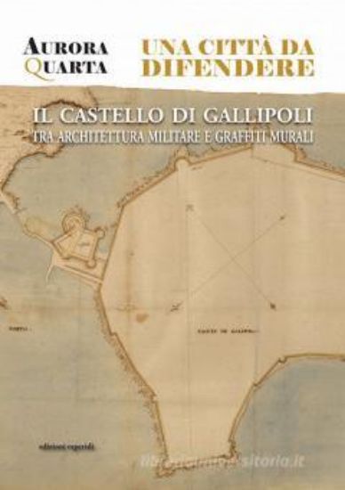 Immagine di UNA CITTA` DA DIFENDERE. IL CASTELLO DI GALLIPOLI TRA ARCHITETTURA MILITARE E GRAFFITI MURALI