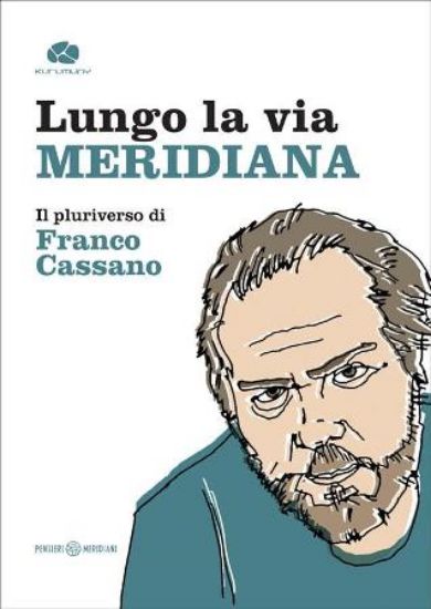 Immagine di LUNGO LA VIA MERIDIANA. IL PLURIVERSO DI FRANCO CASSANO