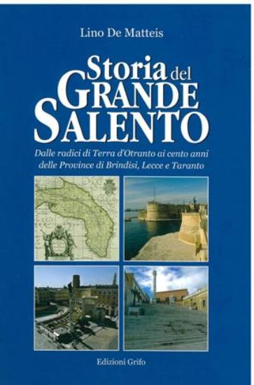 Immagine di STORIA DEL GRANDE SALENTO. DALLE RADICI DI TERRA D`OTRANTO AI CENTO ANNI DELLE PROVINCE BR LE E TA