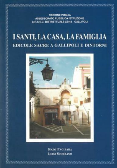 Immagine di I SANTI, LA CASA, LA FAMIGLIA. EDICOLE SACRE A GALLIPOLI E DINTORNI.