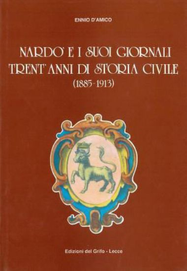 Immagine di NARDO` E I SUOI GIORNALI TRENT`ANNI DI STORIA CIVILE ( 1885 - 1913 )