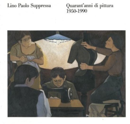 Immagine di LINO PAOLO SUPPRESSA. QUARANT ` ANNI DI PITTURA 1950 - 1990