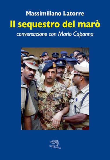 Immagine di SEQUESTRO DEL MARO`. CONVERSAZIONE CON MARIO CAPANNA (IL)