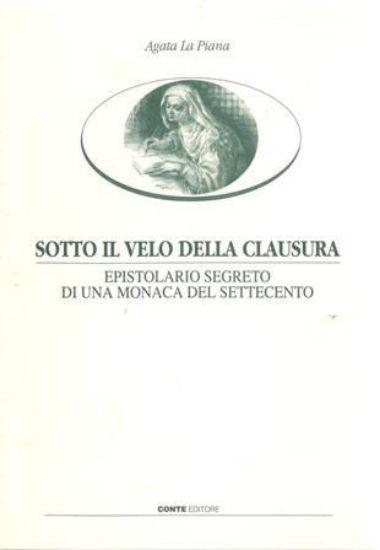 Immagine di SOTTO IL VELO DELLA CLAUSURA. EPISTOLARIO SEGRETO DI UNA MONACA DEL SETTECENTO