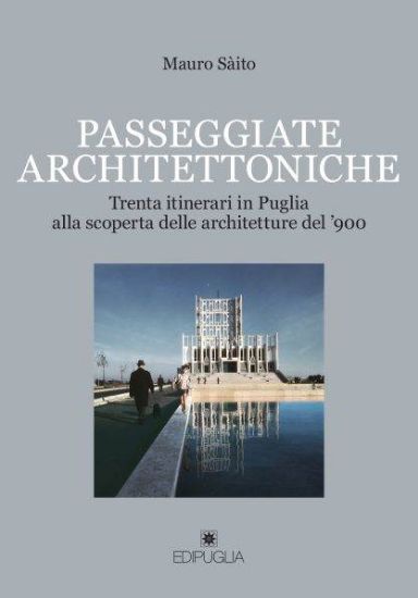 Immagine di PASSEGGIATE ARCHITETTONICHE. TRENTA ITINERARI IN PUGLIA ALLA SCOPERTA DELLE ARCHITETTURE DEL `900